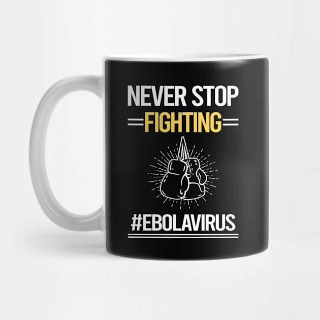 Never Stop Fighting Ebola Virus by lainetexterbxe49